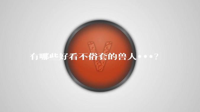 有哪些好看不俗套的兽人***？